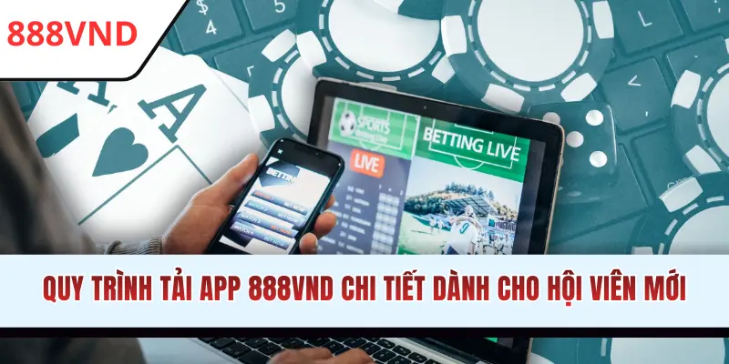 Quy trình tải app 888VND chi tiết cho hội viên
